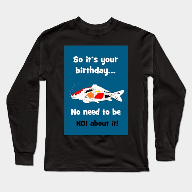 No need to be KOI! Long Sleeve T-Shirt by Happyoninside